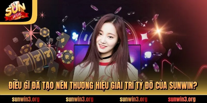 Điều gì đã tạo nên thương hiệu giải trí tỷ đô của SUNWIN?