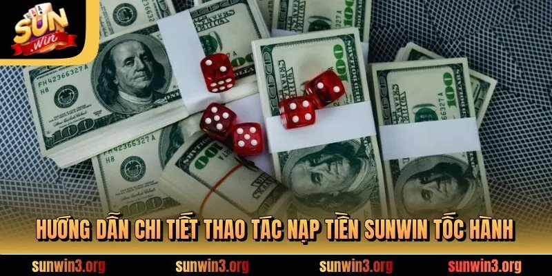 Hướng dẫn chi tiết thao tác nạp tiền SUNWIN tốc hành