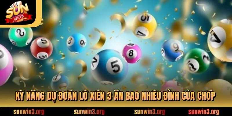Kỹ năng dự đoán lô xiên 3 ăn bao nhiêu đỉnh của chóp