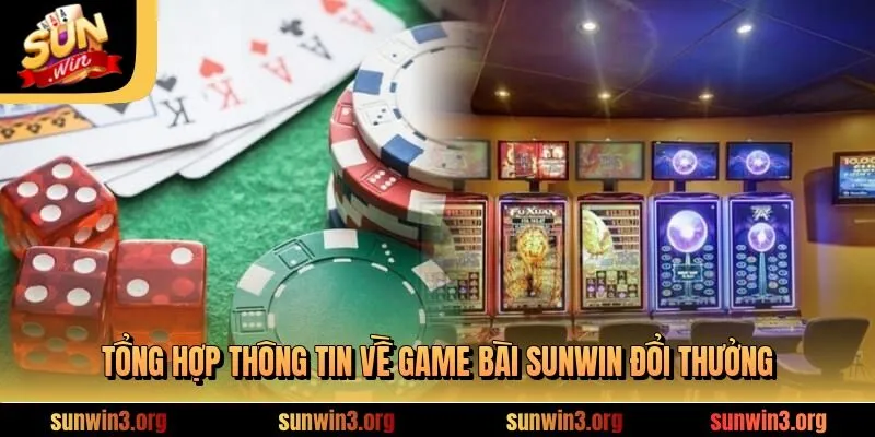 Tổng hợp thông tin về game bài SUNWIN đổi thưởng