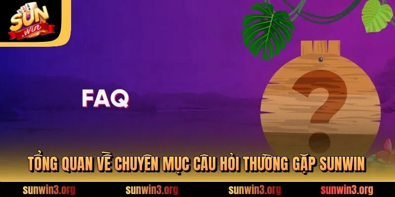 Tổng quan về chuyên mục câu hỏi thường gặp SUNWIN
