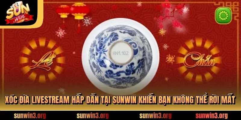 Xóc Đĩa Livestream SUNWIN - Chơi Xanh Chín, Nhận Thưởng Lớn